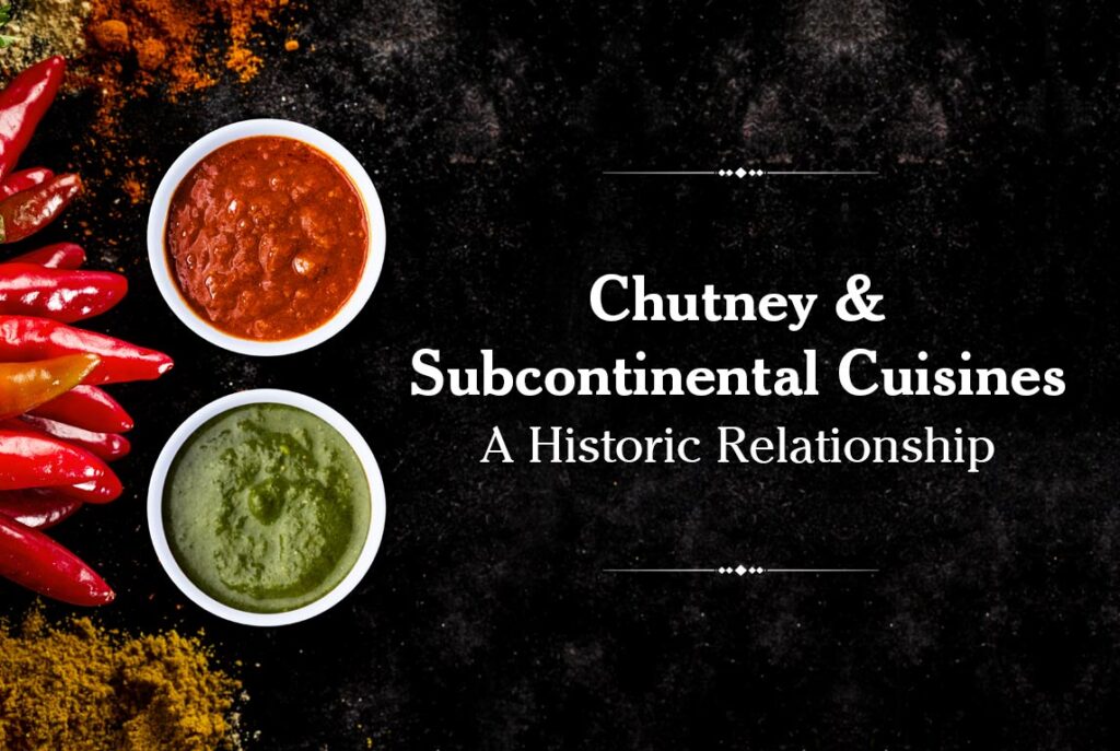Chutney & Subcontinental Cuisines: A Historic Relationship