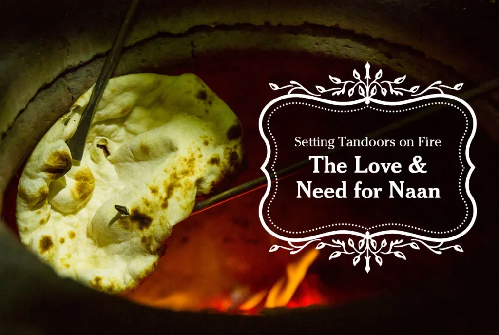 Setting Tandoors on Fire: The Love & Need for Naan